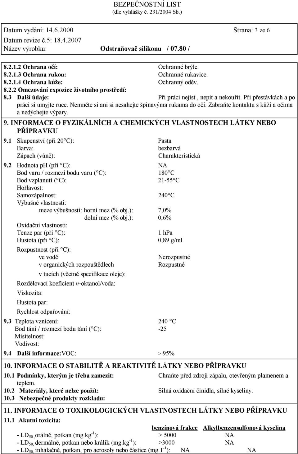 9. INFORMACE O FYZIKÁLNÍCH A CHEMICKÝCH VLASTNOSTECH LÁTKY NEBO PŘÍPRAVKU 9.1 Skupenství (při 20 C): Pasta Barva: bezbarvá Zápach (vůně): Charakteristická 9.