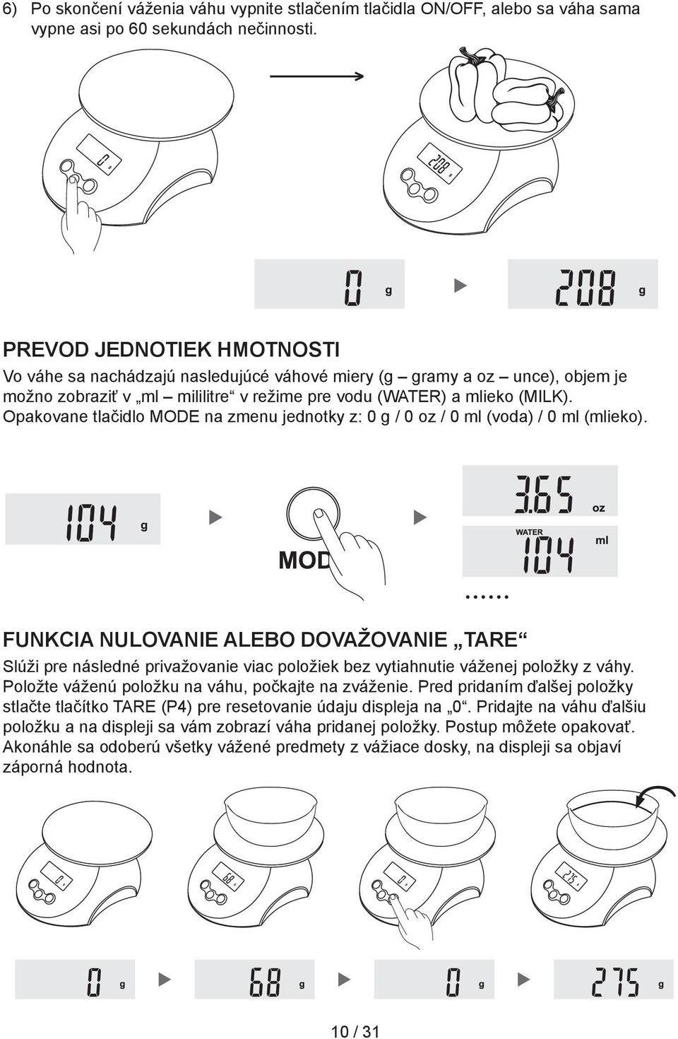 Opakovane tlačidlo MODE na zmenu jednotky z: 0 g / 0 oz / 0 ml (voda) / 0 ml (mlieko).