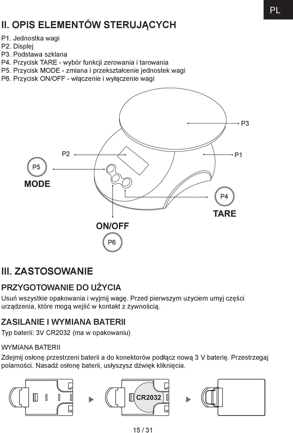 ZASTOSOWANIE PRZYGOTOWANIE DO UŻYCIA Usuń wszystkie opakowania i wyjmij wagę. Przed pierwszym użyciem umyj części urządzenia, które mogą wejść w kontakt z żywnością.