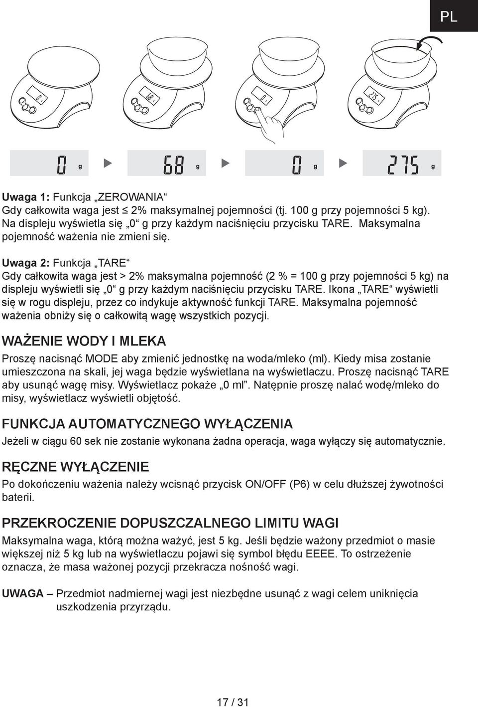 Uwaga 2: Funkcja TARE Gdy całkowita waga jest > 2% maksymalna pojemność (2 % = 100 g przy pojemności 5 kg) na displeju wyświetli się 0 g przy każdym naciśnięciu przycisku TARE.