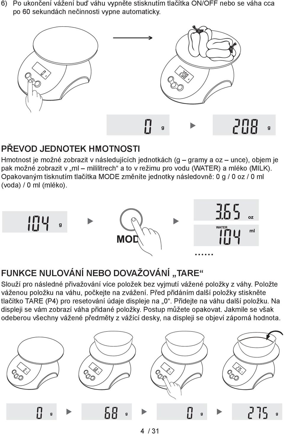 Opakovaným tisknutím tlačítka MODE změníte jednotky následovně: 0 g / 0 oz / 0 ml (voda) / 0 ml (mléko).