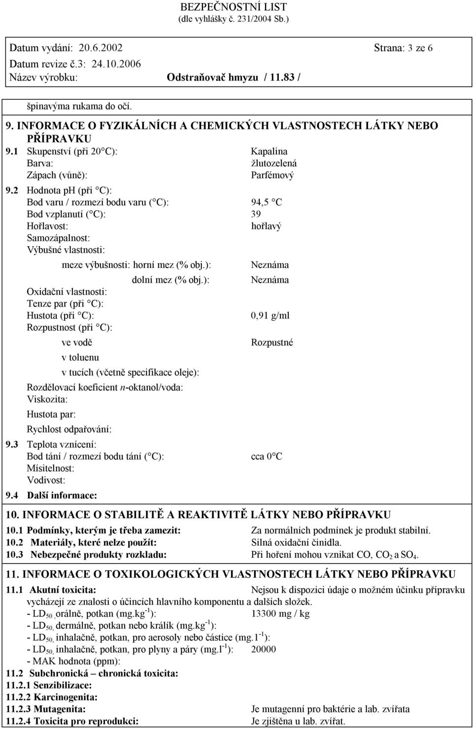 2 Hodnota ph (při C): Bod varu / rozmezí bodu varu ( C): 94,5 C Bod vzplanutí ( C): 39 Hořlavost: hořlavý Samozápalnost: Výbušné vlastnosti: meze výbušnosti: horní mez (% obj.