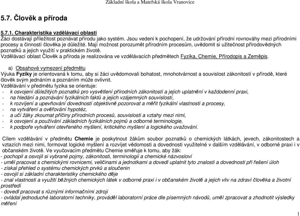 Mají možnost porozumět přírodním procesům, uvědomit si užitečnost přírodovědných poznatků a jejich využití v praktickém životě.