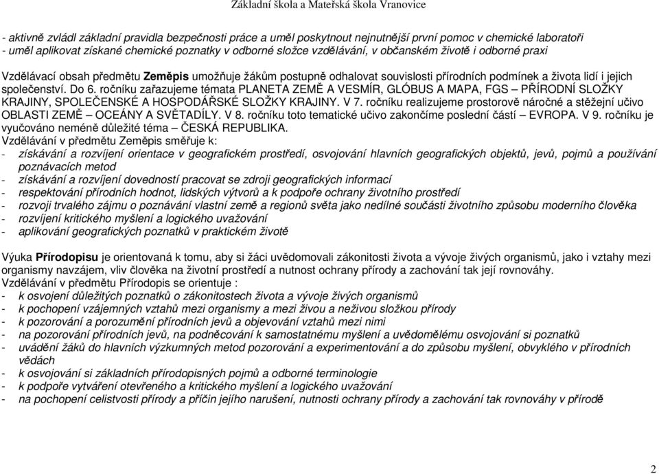 ročníku zařazujeme témata PLANETA ZEMĚ A VESMÍR, GLÓBUS A MAPA, FGS PŘÍRODNÍ SLOŽKY KRAJINY, SPOLEČENSKÉ A HOSPODÁŘSKÉ SLOŽKY KRAJINY. V 7.