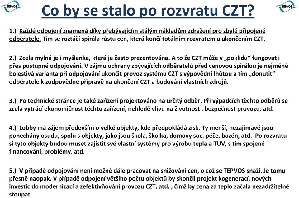 V zájmu ochrany zbývajících odběratelů před cenovou spirálou je nejméně bolestivá varianta při odpojování ukončit provoz systému CZT s výpovědní lhůtou a tím donutit odběratele k zodpovědnépřípravěna