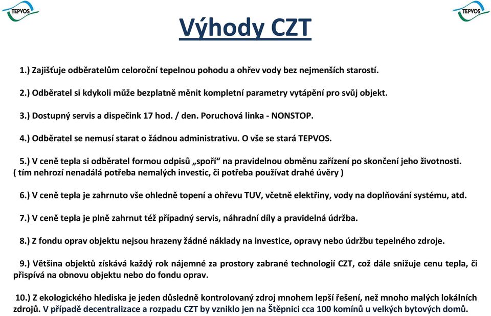 ) V cenětepla si odběratel formou odpisů spoří na pravidelnou obměnu zařízenípo skončeníjeho životnosti. ( tím nehrozí nenadálá potřeba nemalých investic, či potřeba používat drahé úvěry ) 6.