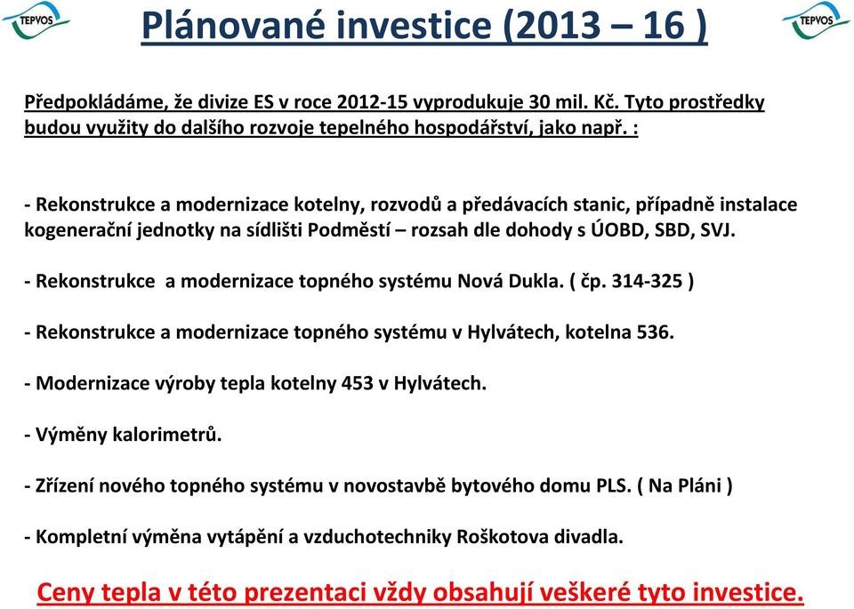 - Rekonstrukce a modernizace topného systému Nová Dukla. ( čp. 314-325 ) - Rekonstrukce a modernizace topného systému v Hylvátech, kotelna 536.