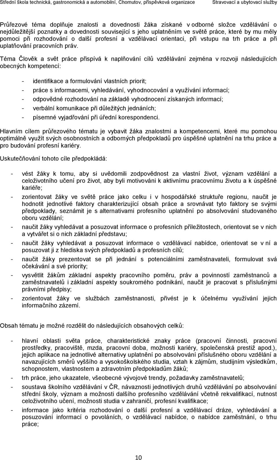 Téma Člověk a svět práce přispívá k naplňování cílů vzdělávání zejména v rozvoji následujících obecných kompetencí: - identifikace a formulování vlastních priorit; - práce s informacemi, vyhledávání,