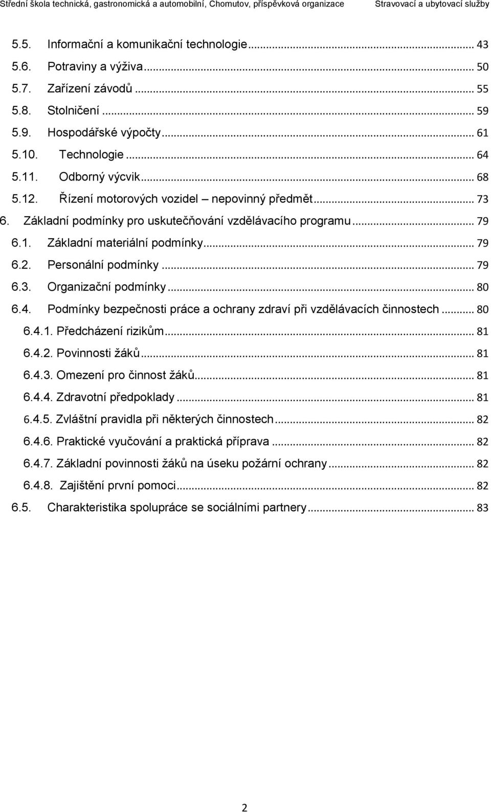 .. 79 6.3. Organizační podmínky... 80 6.4. Podmínky bezpečnosti práce a ochrany zdraví při vzdělávacích činnostech... 80 6.4.1. Předcházení rizikům... 81 6.4.2. Povinnosti žáků... 81 6.4.3. Omezení pro činnost žáků.