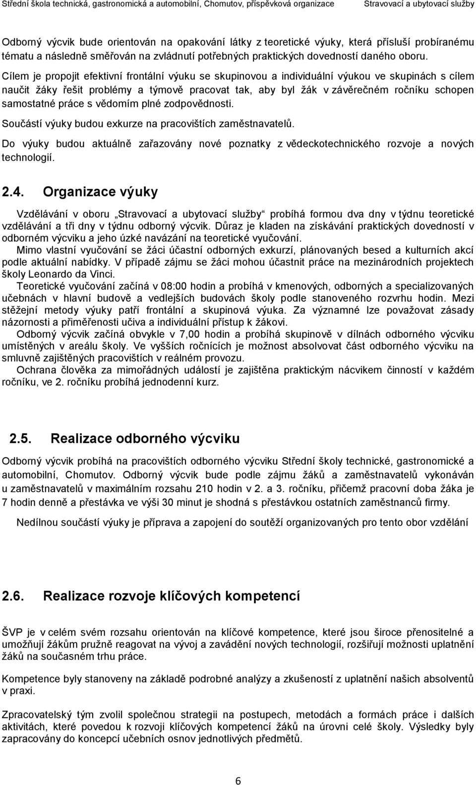 samostatné práce s vědomím plné zodpovědnosti. Součástí výuky budou exkurze na pracovištích zaměstnavatelů.