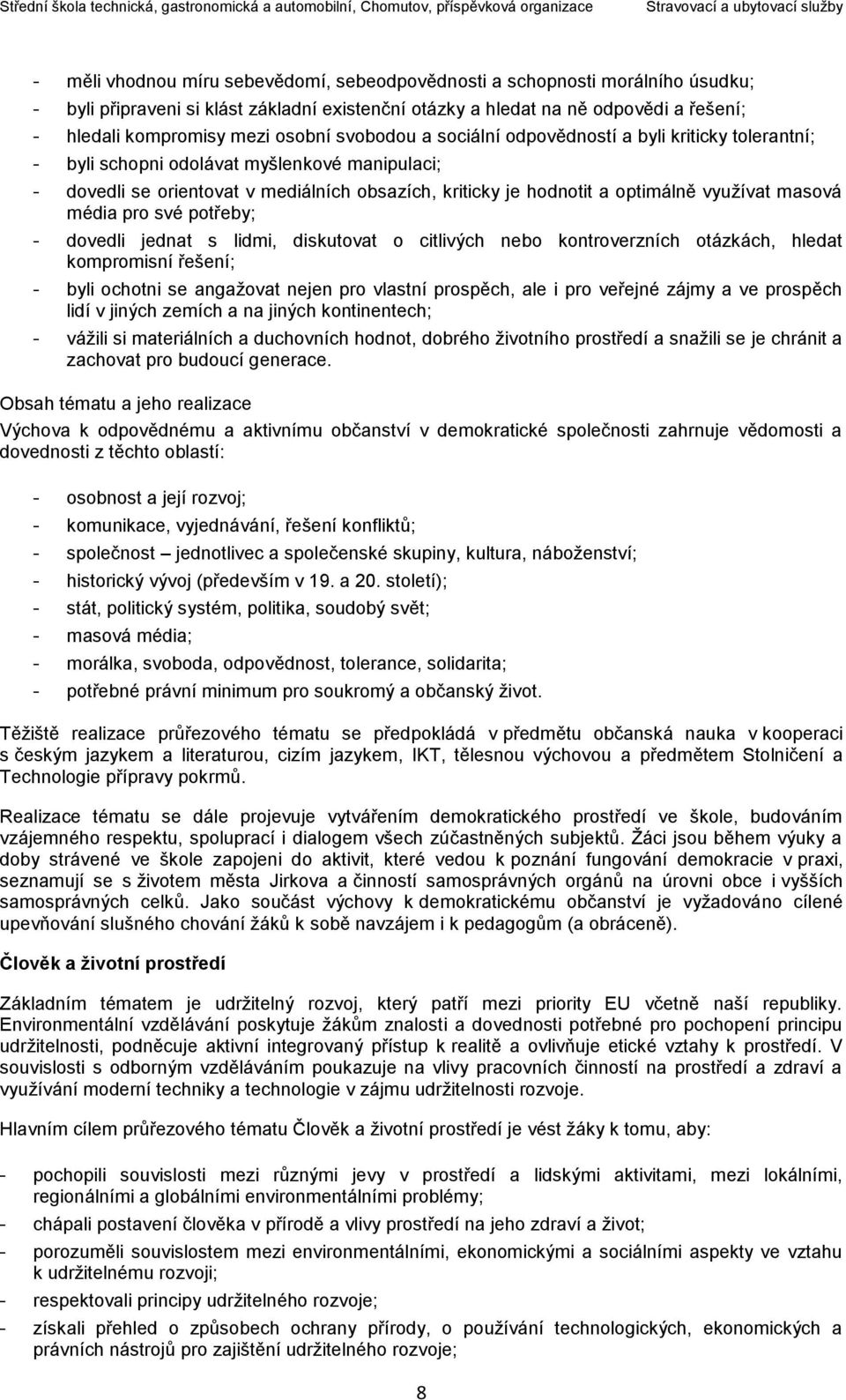 využívat masová média pro své potřeby; - dovedli jednat s lidmi, diskutovat o citlivých nebo kontroverzních otázkách, hledat kompromisní řešení; - byli ochotni se angažovat nejen pro vlastní