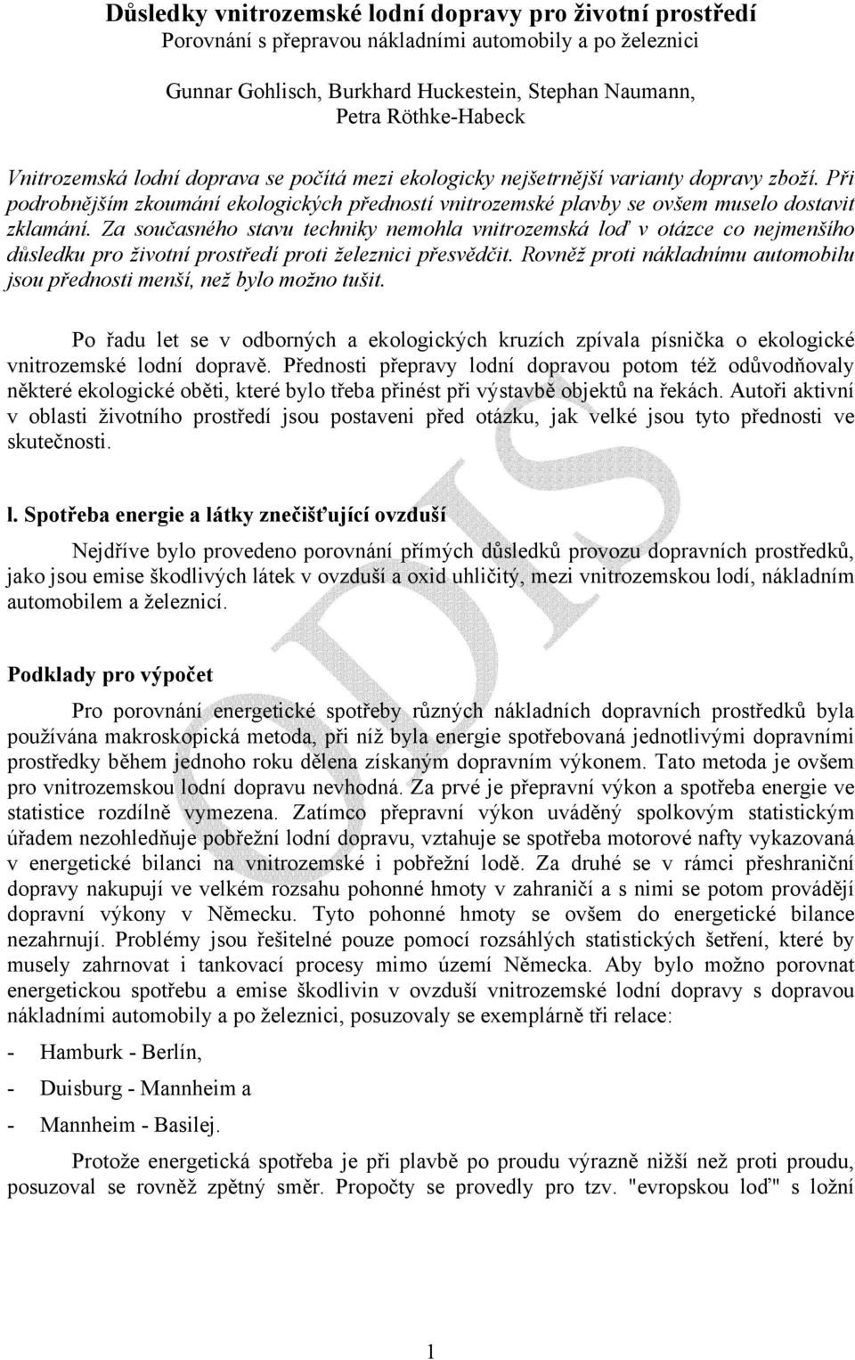 Za současného stavu techniky nemohla vnitrozemská loď v otázce co nejmenšího důsledku pro životní prostředí proti železnici přesvědčit.