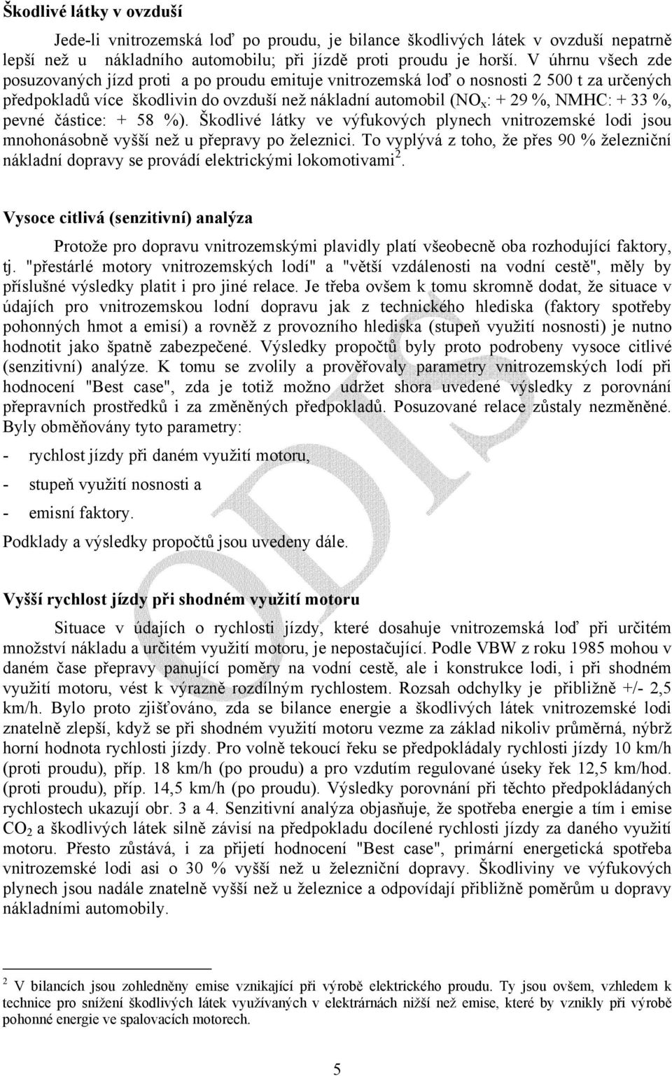 %, pevné částice: + 58 %). Škodlivé látky ve výfukových plynech vnitrozemské lodi jsou mnohonásobně vyšší než u přepravy po železnici.