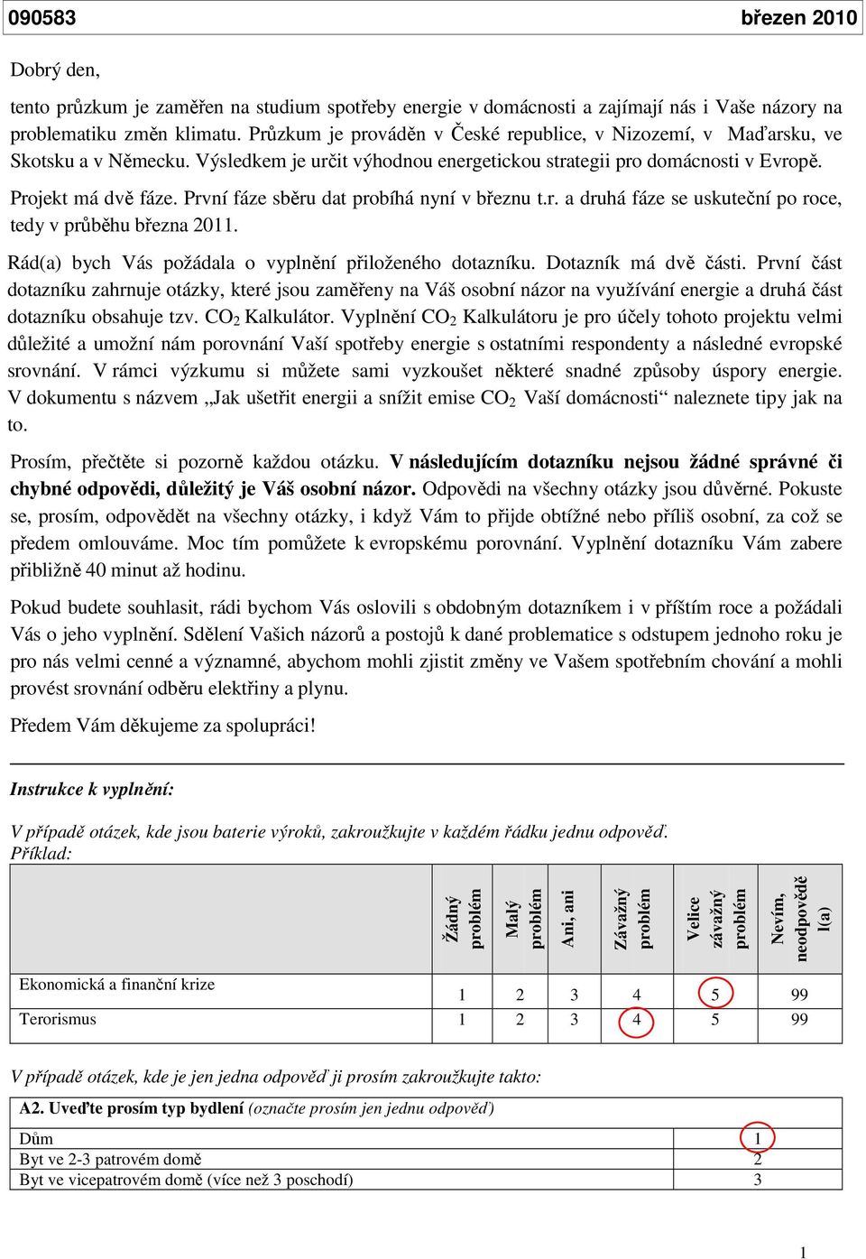 První fáze sběru dat probíhá nyní v březnu t.r. a druhá fáze se uskuteční po roce, tedy v průběhu března 2011. Rád(a) bych Vás požádala o vyplnění přiloženého dotazníku. Dotazník má dvě části.