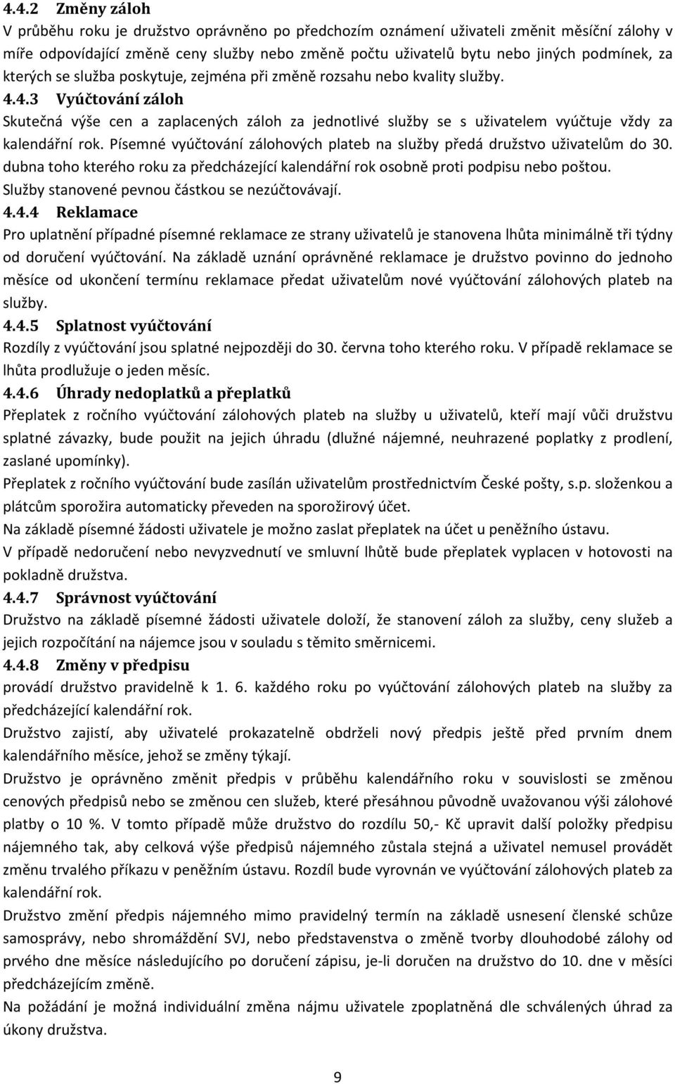 4.3 Vyúčtování záloh Skutečná výše cen a zaplacených záloh za jednotlivé služby se s uživatelem vyúčtuje vždy za kalendářní rok.