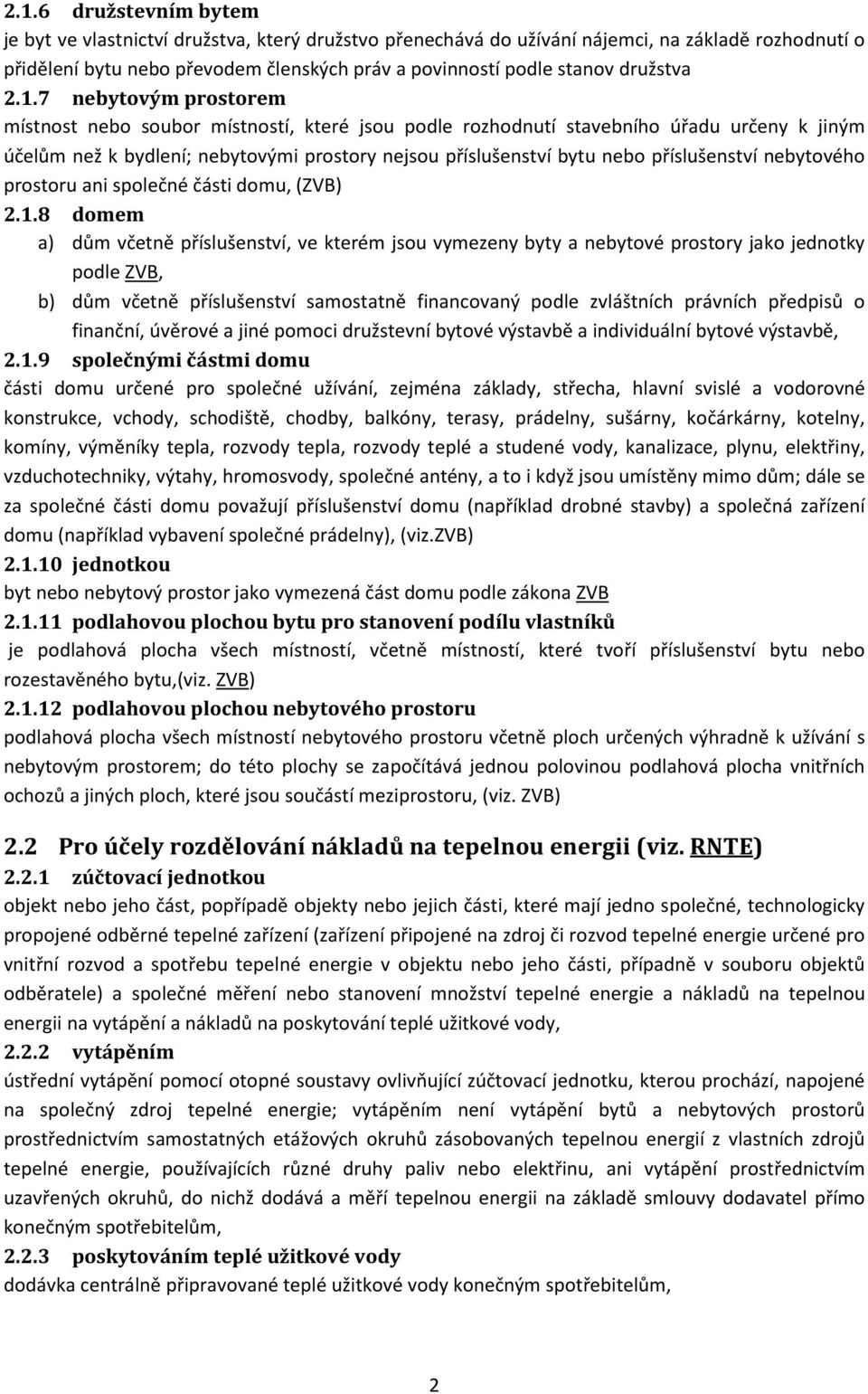 7 nebytovým prostorem místnost nebo soubor místností, které jsou podle rozhodnutí stavebního úřadu určeny k jiným účelům než k bydlení; nebytovými prostory nejsou příslušenství bytu nebo