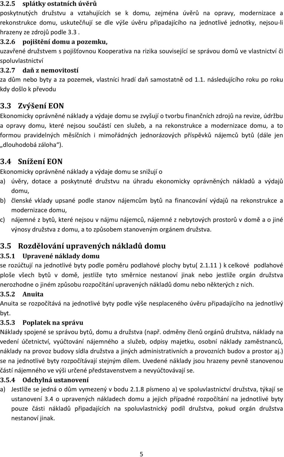 6 pojištění domu a pozemku, uzavřené družstvem s pojišťovnou Kooperativa na rizika související se správou domů ve vlastnictví či spoluvlastnictví 3.2.