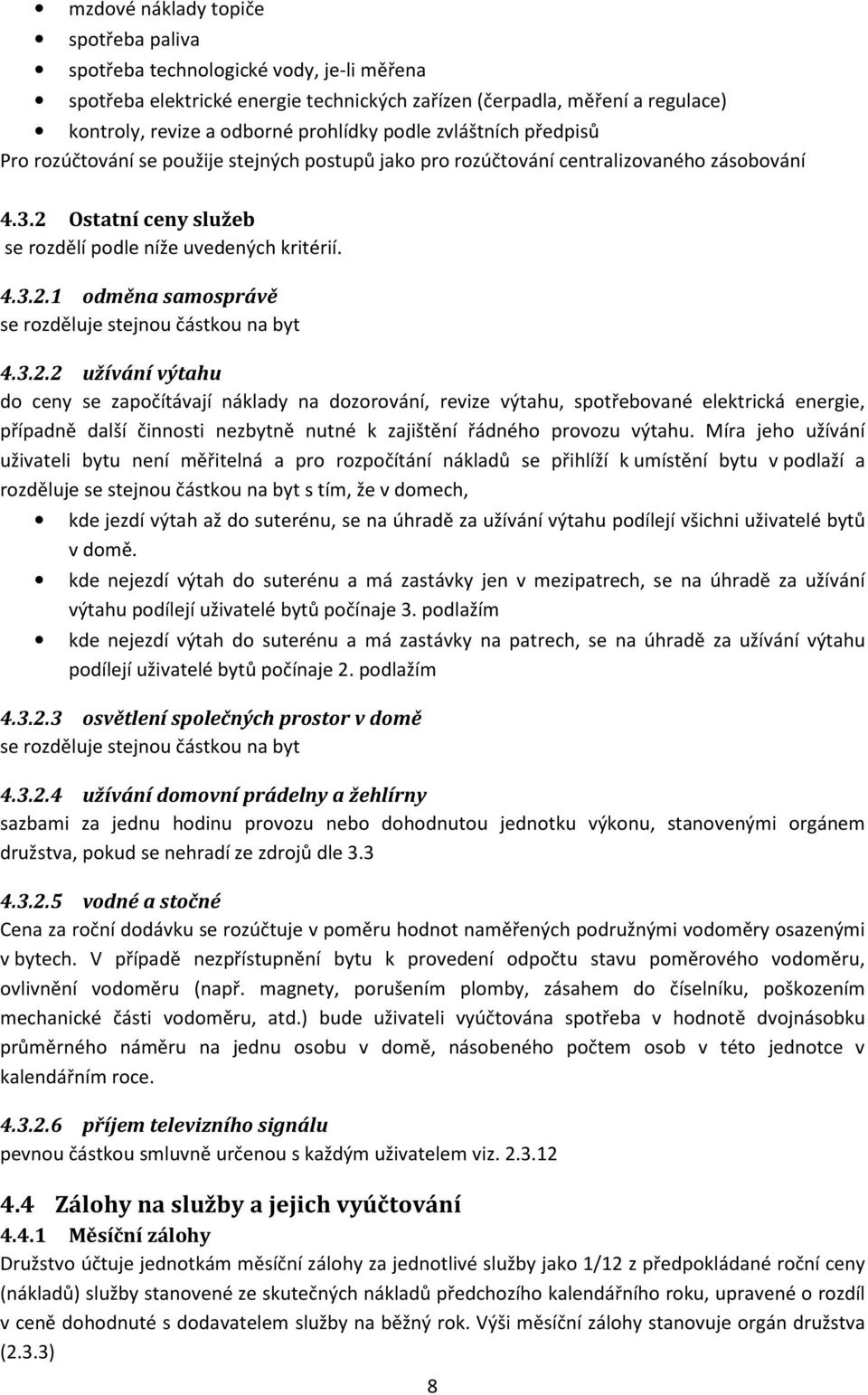 3.2.2 užívání výtahu do ceny se započítávají náklady na dozorování, revize výtahu, spotřebované elektrická energie, případně další činnosti nezbytně nutné k zajištění řádného provozu výtahu.