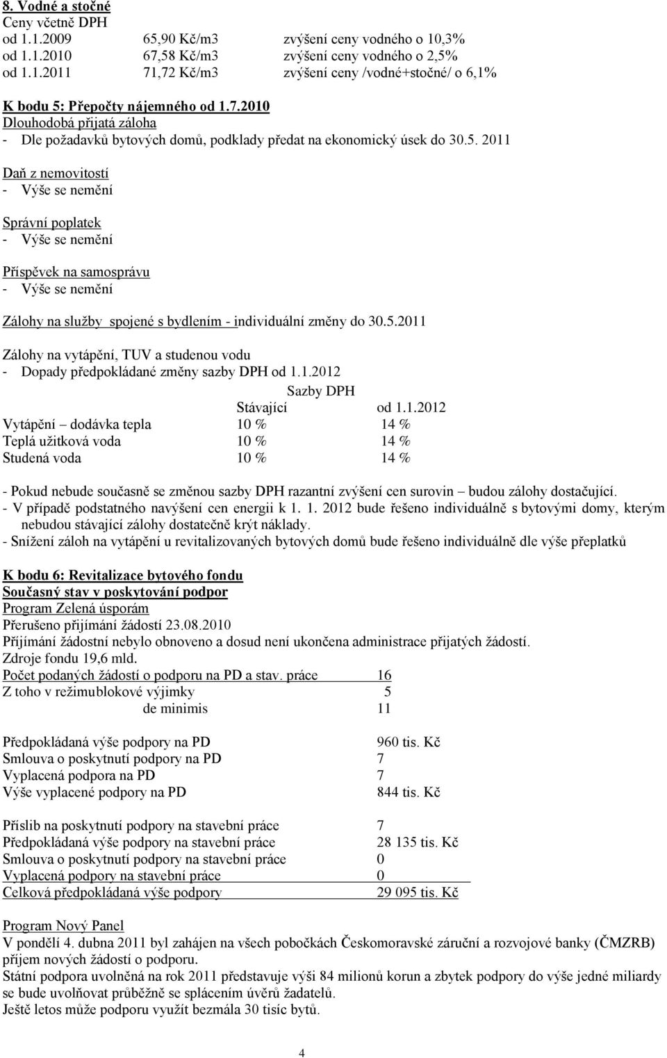 2011 Daň z nemovitostí - Výše se nemění Správní poplatek - Výše se nemění Příspěvek na samosprávu - Výše se nemění Zálohy na sluţby spojené s bydlením - individuální změny do 30.5.