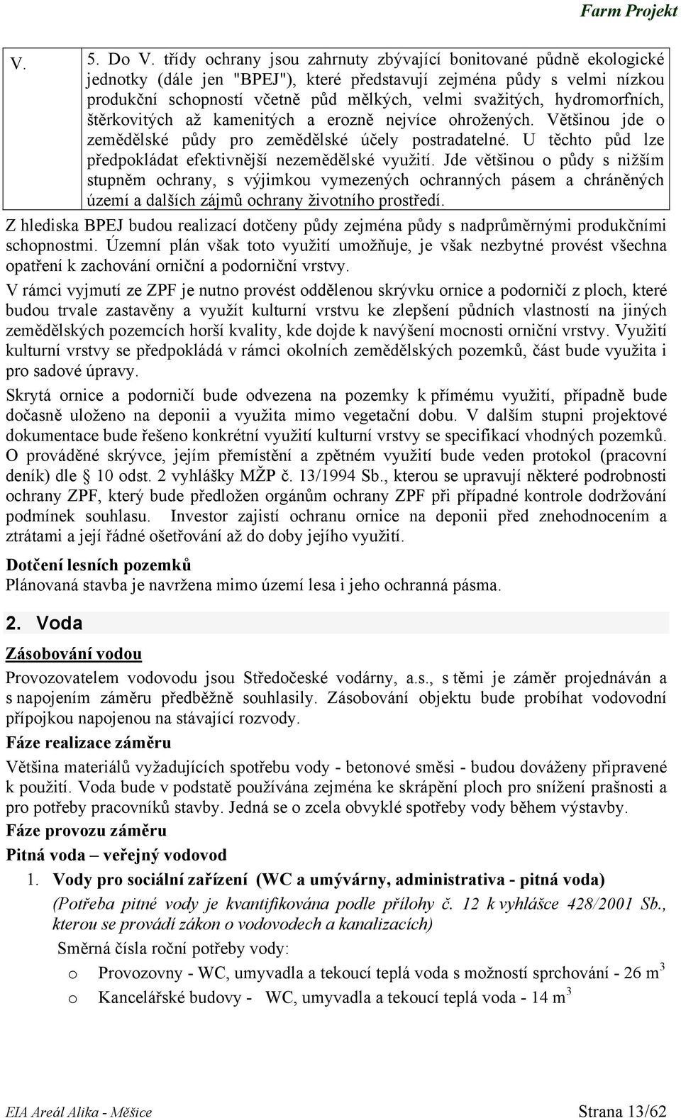 hydromorfních, štěrkovitých až kamenitých a erozně nejvíce ohrožených. Většinou jde o zemědělské půdy pro zemědělské účely postradatelné.