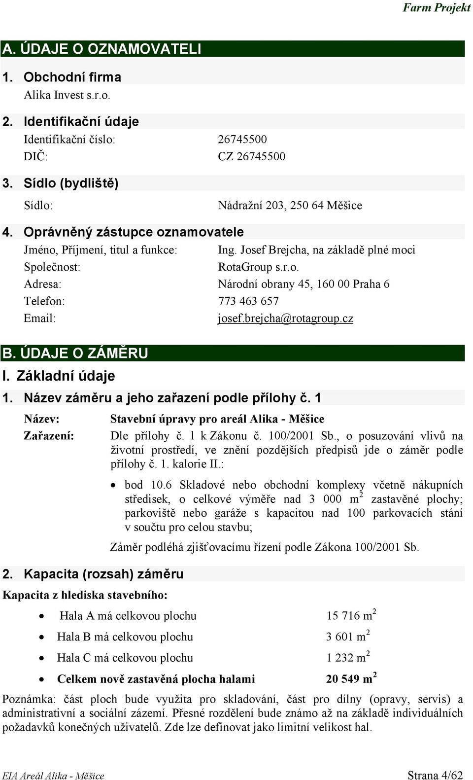 brejcha@rotagroup.cz B. ÚDAJE O ZÁMĚRU I. Základní údaje 1. Název záměru a jeho zařazení podle přílohy č. 1 Název: Zařazení: 2.