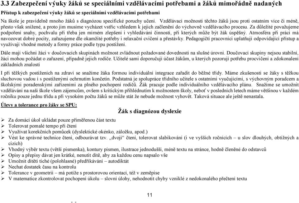 Vzdělávací možnosti těchto žáků jsou proti ostatním více či méně, přesto však snížené, a proto jim musíme vycházet vstříc vzhledem k jejich začlenění do výchovně vzdělávacího procesu.