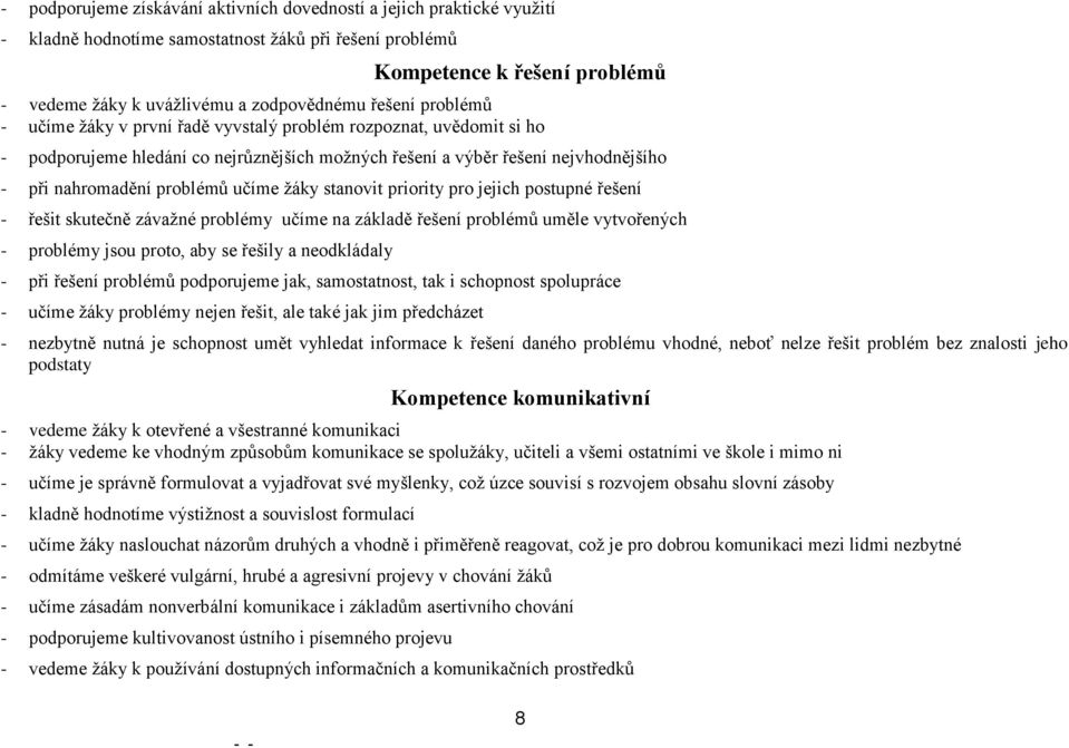 učíme žáky stanovit priority pro jejich postupné řešení - řešit skutečně závažné problémy učíme na základě řešení problémů uměle vytvořených - problémy jsou proto, aby se řešily a neodkládaly - při