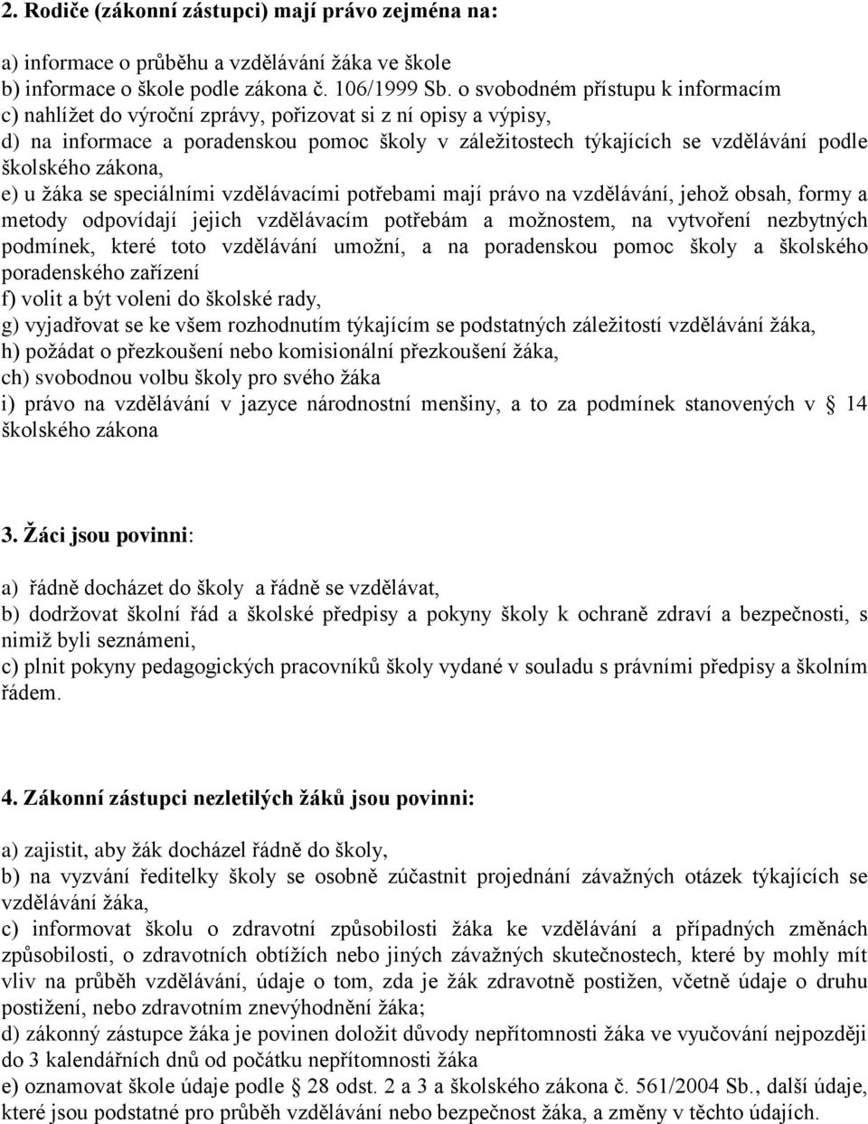 zákona, e) u žáka se speciálními vzdělávacími potřebami mají právo na vzdělávání, jehož obsah, formy a metody odpovídají jejich vzdělávacím potřebám a možnostem, na vytvoření nezbytných podmínek,