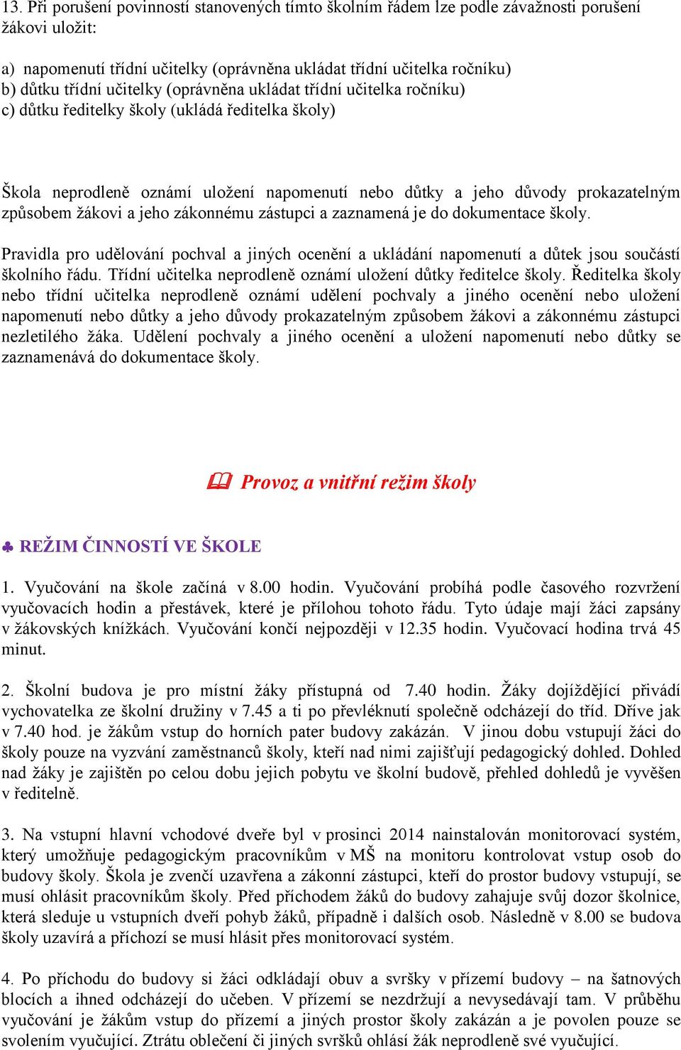 žákovi a jeho zákonnému zástupci a zaznamená je do dokumentace školy. Pravidla pro udělování pochval a jiných ocenění a ukládání napomenutí a důtek jsou součástí školního řádu.