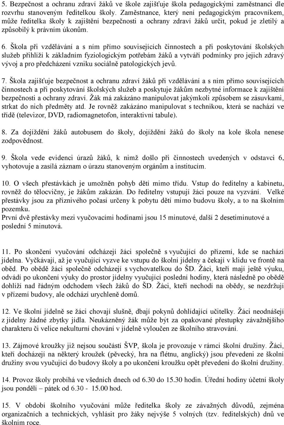 Škola při vzdělávání a s ním přímo souvisejících činnostech a při poskytování školských služeb přihlíží k základním fyziologickým potřebám žáků a vytváří podmínky pro jejich zdravý vývoj a pro