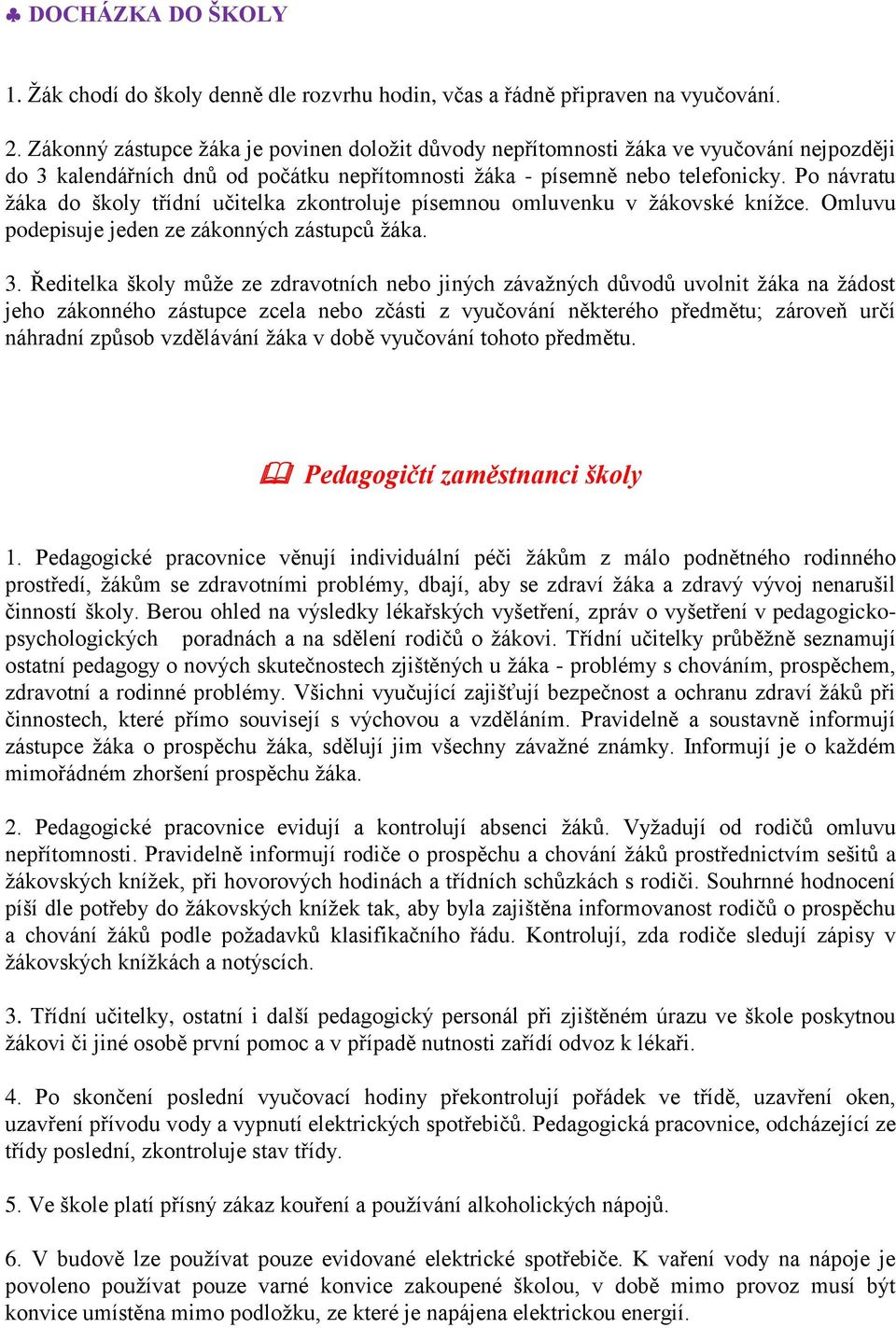 Po návratu žáka do školy třídní učitelka zkontroluje písemnou omluvenku v žákovské knížce. Omluvu podepisuje jeden ze zákonných zástupců žáka. 3.