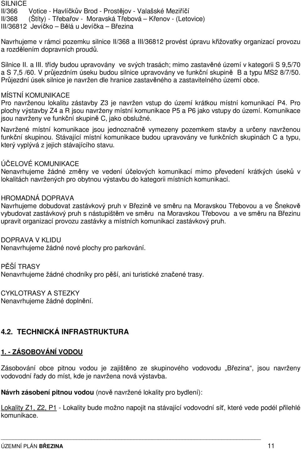 V průjezdním úseku budou silnice upravovány ve funkční skupině B a typu MS2 8/7/50. Průjezdní úsek silnice je navržen dle hranice zastavěného a zastavitelného území obce.