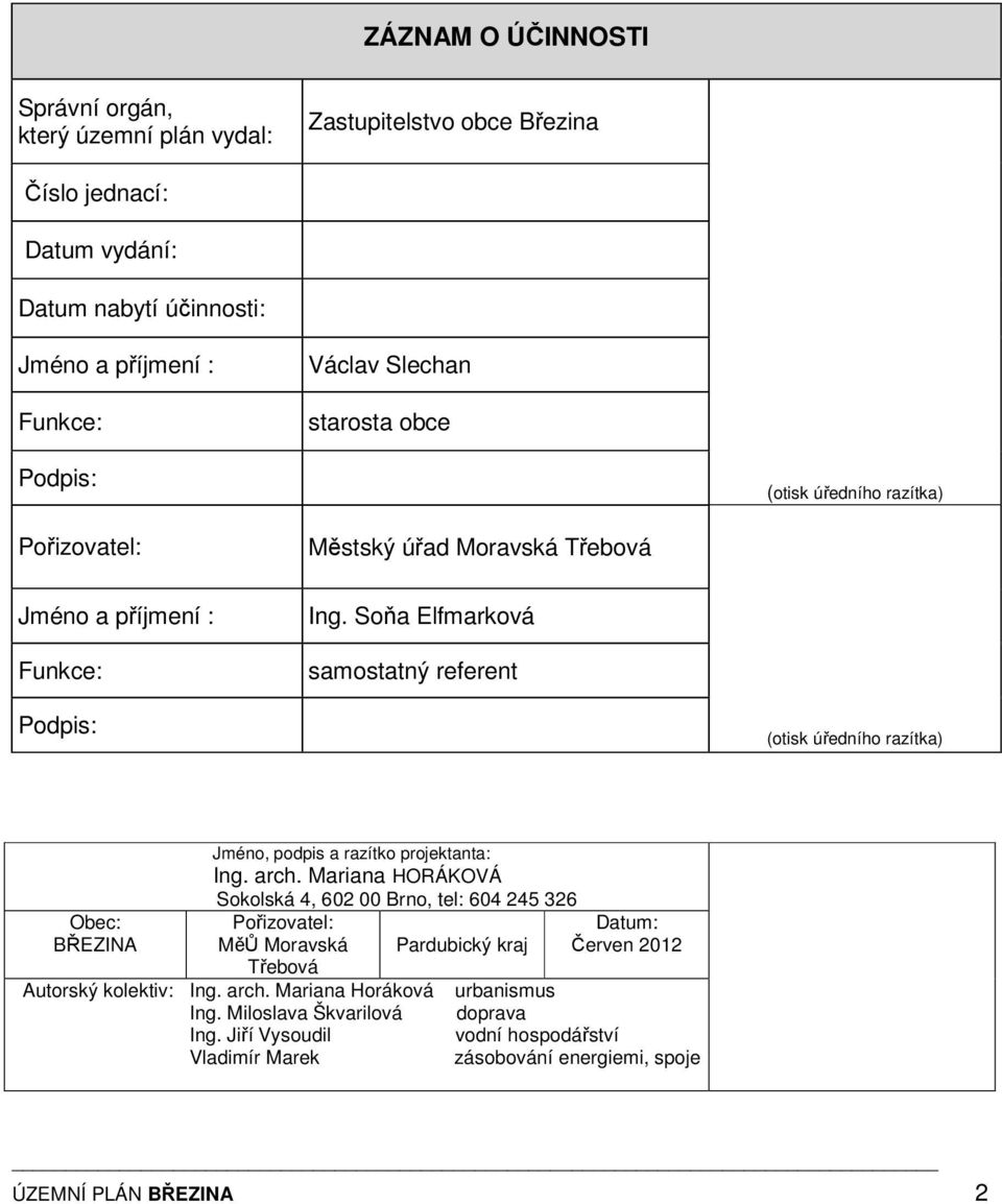 Soňa Elfmarková samostatný referent Podpis: (otisk úředního razítka) Obec: BŘEZINA Jméno, podpis a razítko projektanta: Ing. arch.