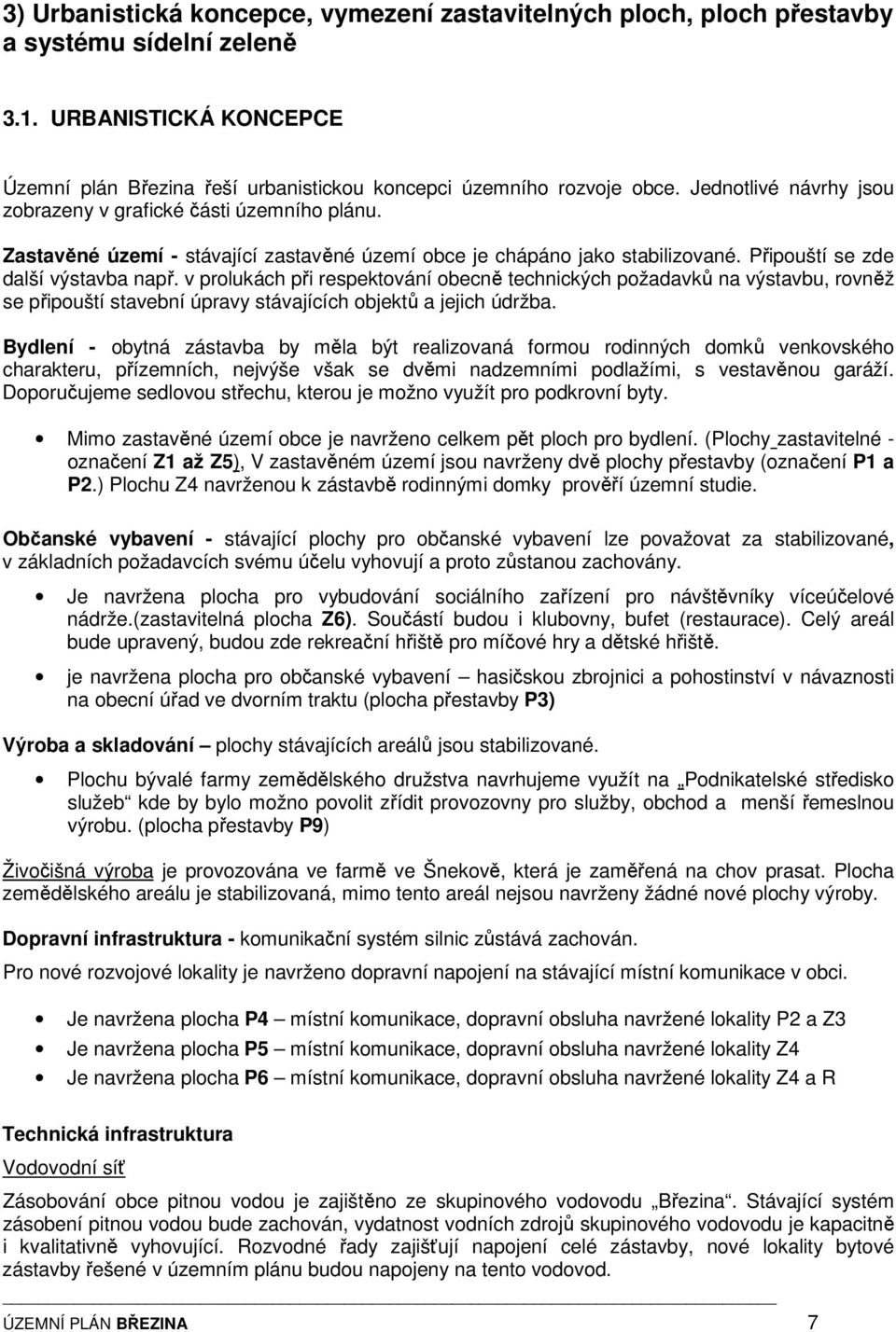 v prolukách při respektování obecně technických požadavků na výstavbu, rovněž se připouští stavební úpravy stávajících objektů a jejich údržba.