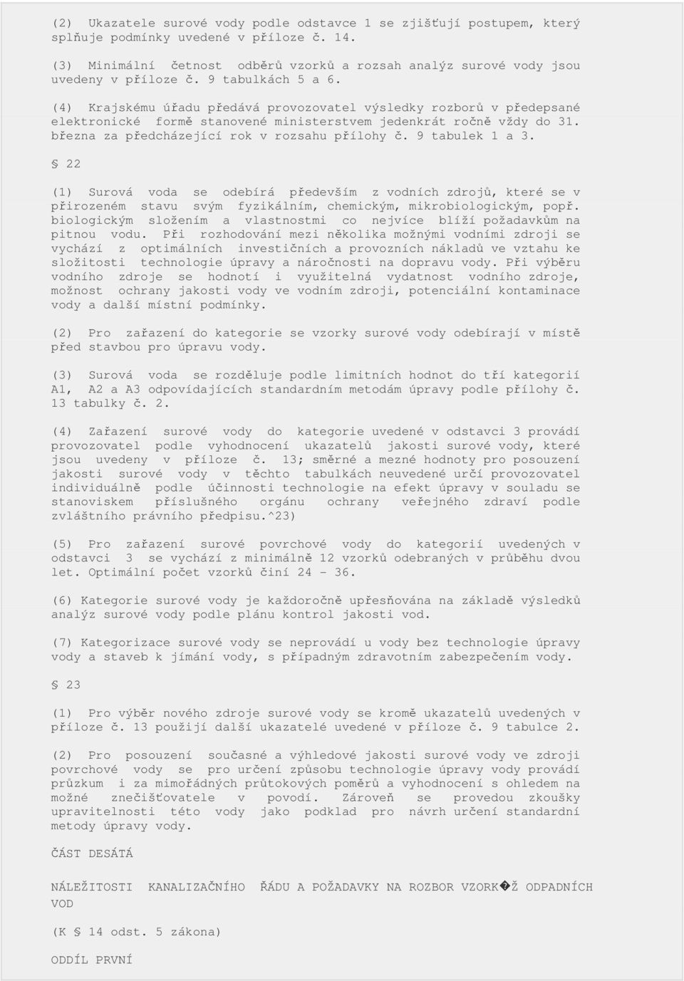 (4) Krajskému úřadu předává provozovatel výsledky rozborů v předepsané elektronické formě stanovené ministerstvem jedenkrát ročně vždy do 31. března za předcházející rok v rozsahu přílohy č.