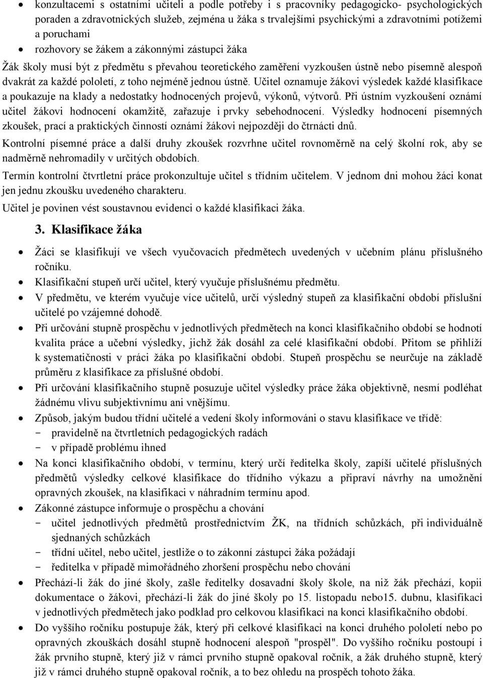 jednou ústně. Učitel oznamuje žákovi výsledek každé klasifikace a poukazuje na klady a nedostatky hodnocených projevů, výkonů, výtvorů.