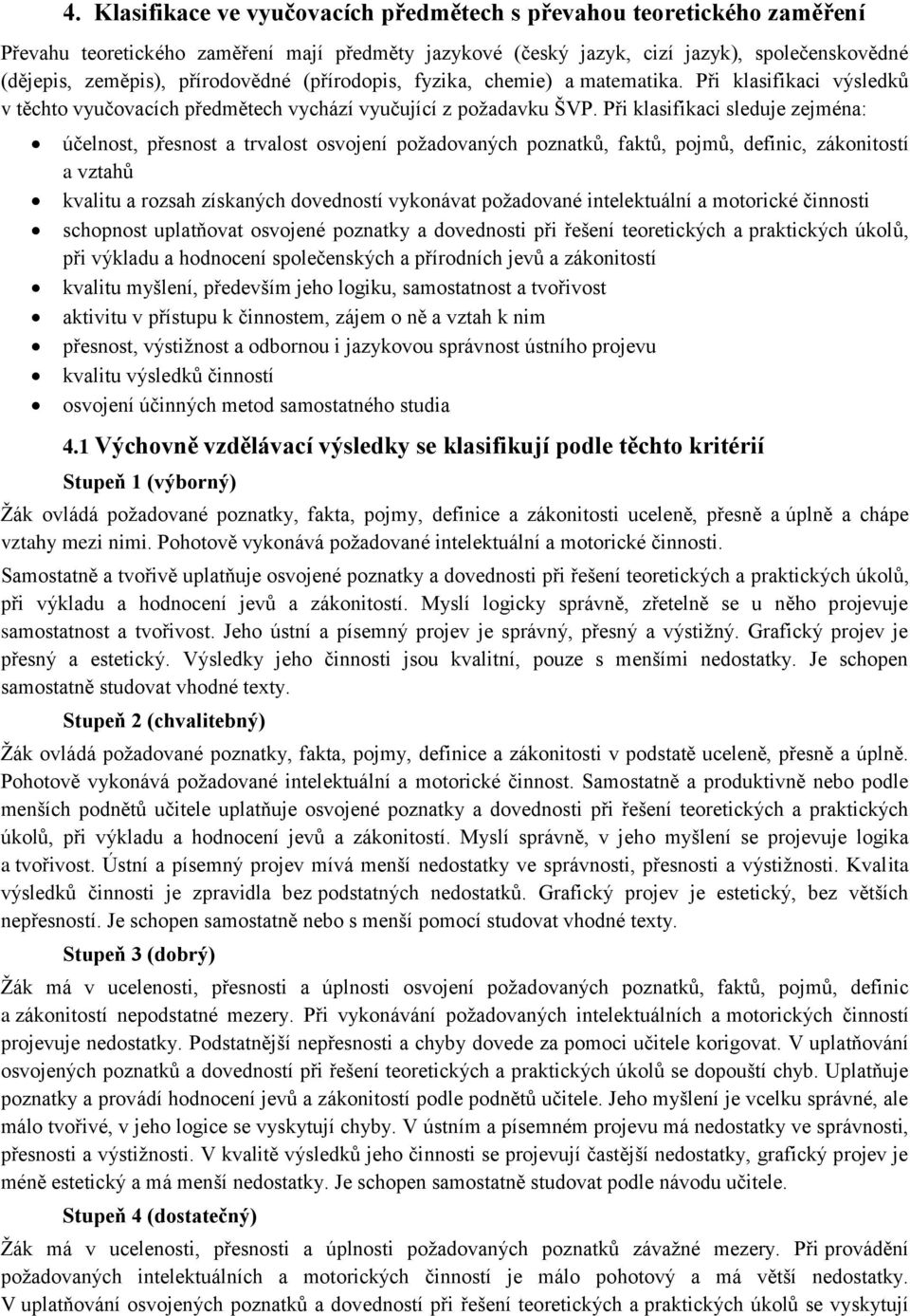 Při klasifikaci sleduje zejména: účelnost, přesnost a trvalost osvojení požadovaných poznatků, faktů, pojmů, definic, zákonitostí a vztahů kvalitu a rozsah získaných dovedností vykonávat požadované