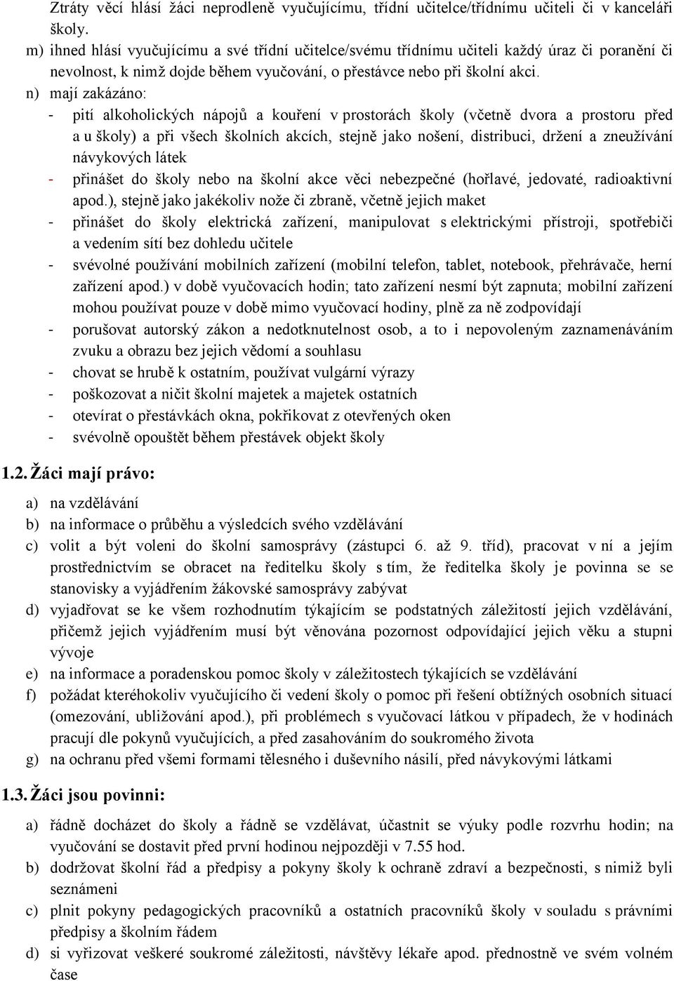 n) mají zakázáno: - pití alkoholických nápojů a kouření v prostorách školy (včetně dvora a prostoru před a u školy) a při všech školních akcích, stejně jako nošení, distribuci, držení a zneužívání