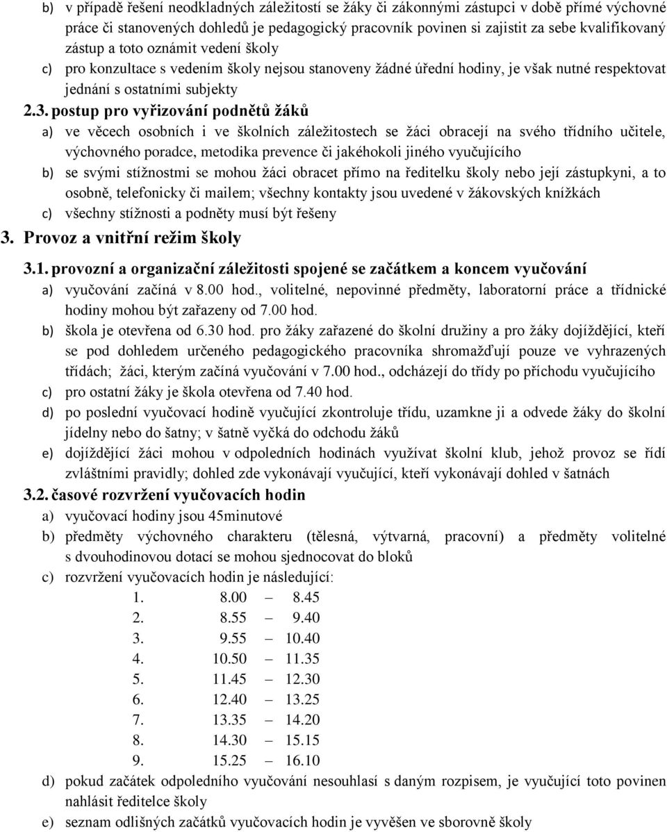 postup pro vyřizování podnětů žáků a) ve věcech osobních i ve školních záležitostech se žáci obracejí na svého třídního učitele, výchovného poradce, metodika prevence či jakéhokoli jiného vyučujícího