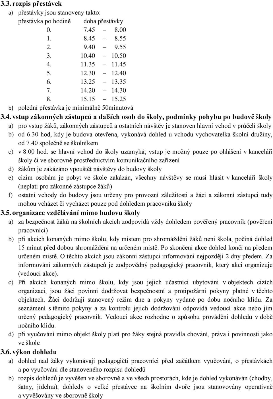 30 hod, kdy je budova otevřena, vykonává dohled u vchodu vychovatelka školní družiny, od 7.40 společně se školníkem c) v 8.00 hod.