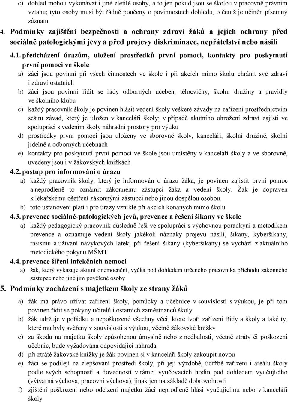 předcházení úrazům, uložení prostředků první pomoci, kontakty pro poskytnutí první pomoci ve škole a) žáci jsou povinni při všech činnostech ve škole i při akcích mimo školu chránit své zdraví i