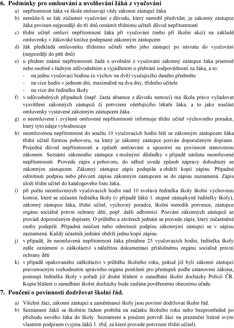 žákovské knížce podepsané zákonným zástupcem d) žák předkládá omluvenku třídnímu učiteli nebo jeho zástupci po návratu do vyučování (nejpozději do pěti dnů) e) u předem známé nepřítomnosti žádá o