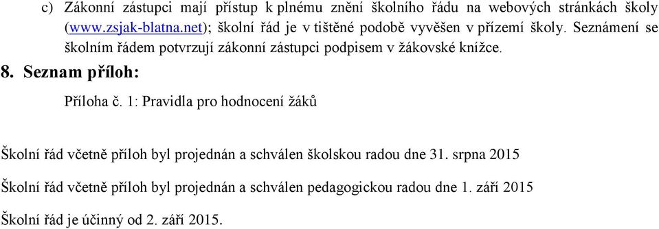 Seznámení se školním řádem potvrzují zákonní zástupci podpisem v žákovské knížce. 8. Seznam příloh: Příloha č.