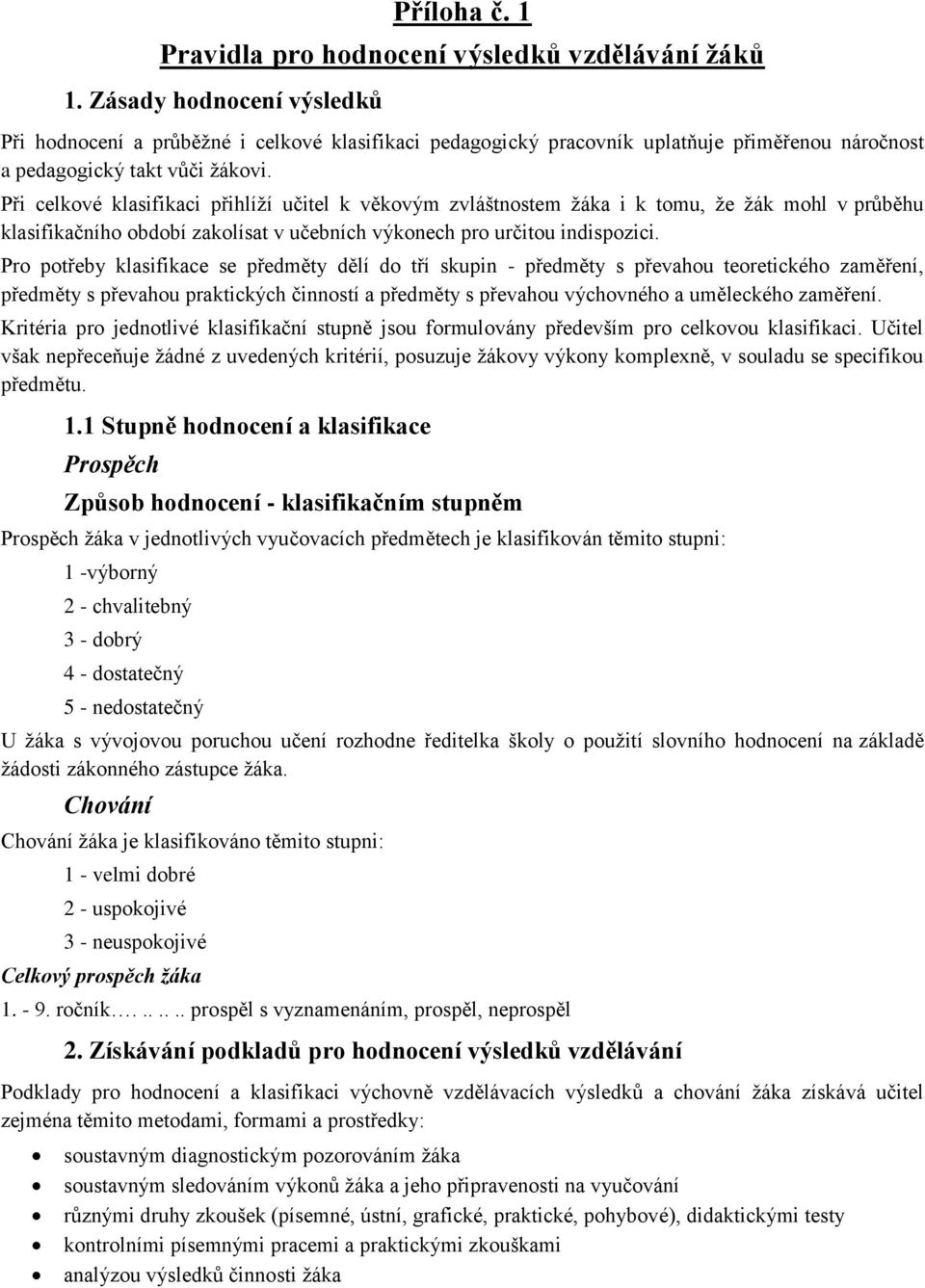 Při celkové klasifikaci přihlíží učitel k věkovým zvláštnostem žáka i k tomu, že žák mohl v průběhu klasifikačního období zakolísat v učebních výkonech pro určitou indispozici.