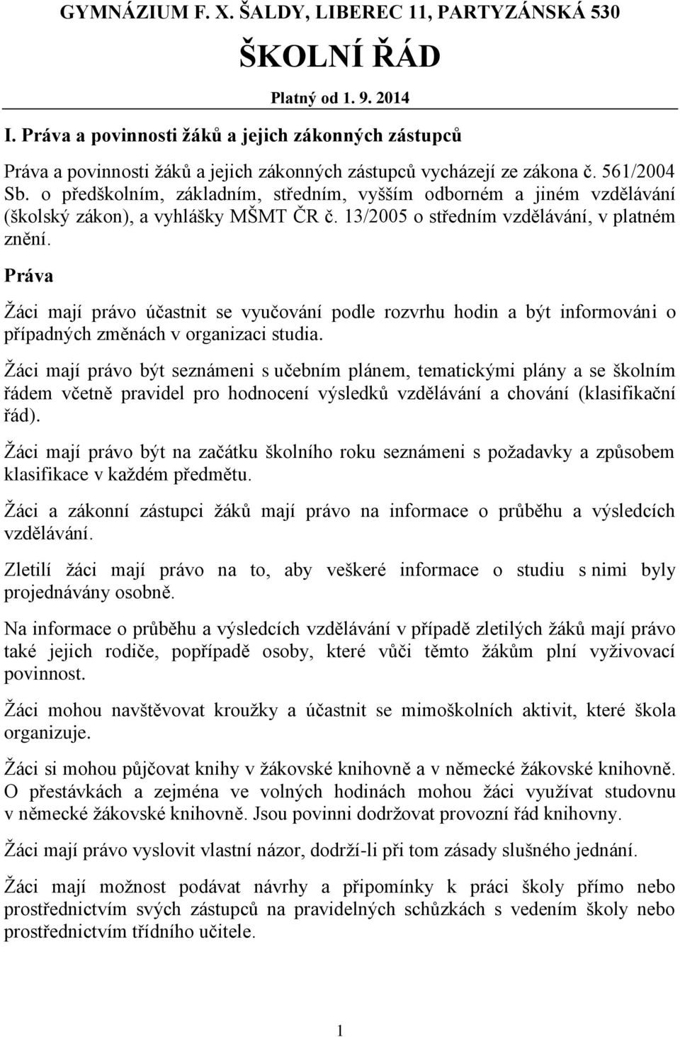 o předškolním, základním, středním, vyšším odborném a jiném vzdělávání (školský zákon), a vyhlášky MŠMT ČR č. 13/2005 o středním vzdělávání, v platném znění.