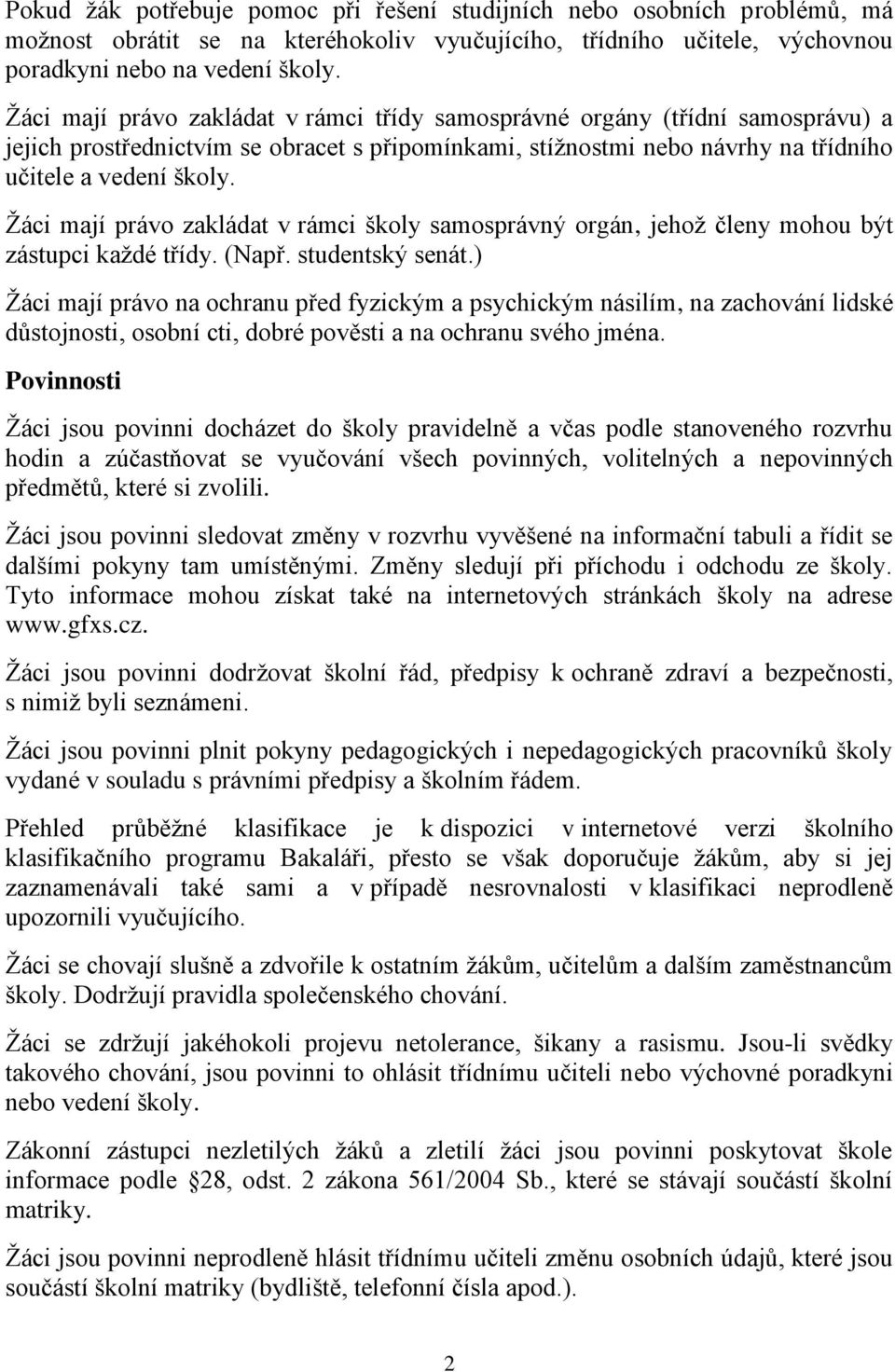 Žáci mají právo zakládat v rámci školy samosprávný orgán, jehož členy mohou být zástupci každé třídy. (Např. studentský senát.