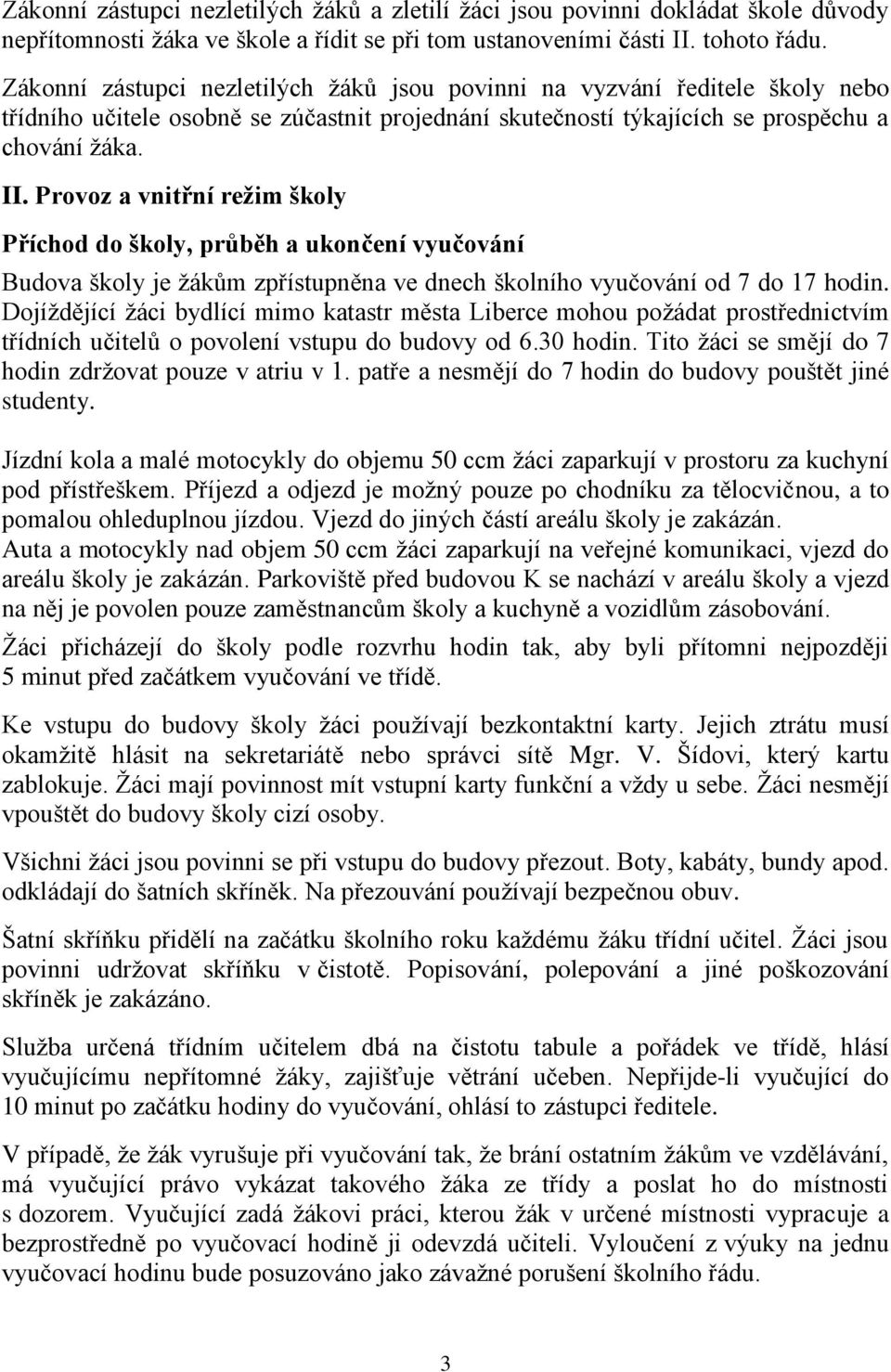 Provoz a vnitřní režim školy Příchod do školy, průběh a ukončení vyučování Budova školy je žákům zpřístupněna ve dnech školního vyučování od 7 do 17 hodin.