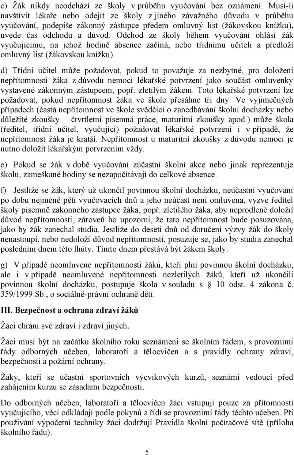 Odchod ze školy během vyučování ohlásí žák vyučujícímu, na jehož hodině absence začíná, nebo třídnímu učiteli a předloží omluvný list (žákovskou knížku).