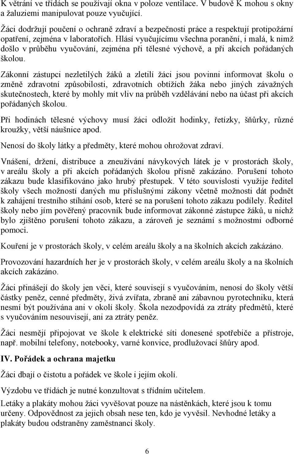 Hlásí vyučujícímu všechna poranění, i malá, k nimž došlo v průběhu vyučování, zejména při tělesné výchově, a při akcích pořádaných školou.