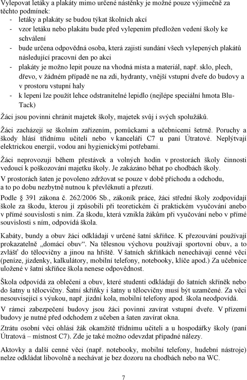 např. sklo, plech, dřevo, v žádném případě ne na zdi, hydranty, vnější vstupní dveře do budovy a v prostoru vstupní haly - k lepení lze použít lehce odstranitelné lepidlo (nejlépe speciální hmota